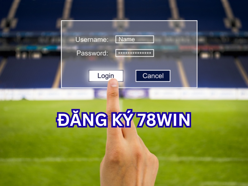 Đăng Ký 78win để nhận quyền lợi độc quyền